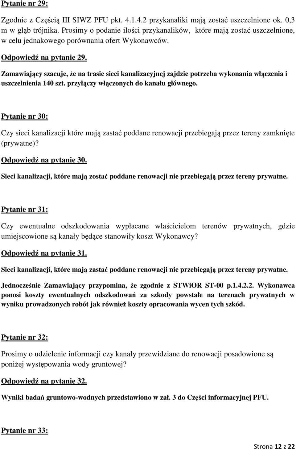 Zamawiający szacuje, że na trasie sieci kanalizacyjnej zajdzie potrzeba wykonania włączenia i uszczelnienia 140 szt. przyłączy włączonych do kanału głównego.