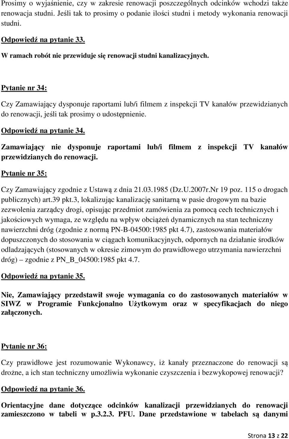 Pytanie nr 34: Czy Zamawiający dysponuje raportami lub/i filmem z inspekcji TV kanałów przewidzianych do renowacji, jeśli tak prosimy o udostępnienie. Odpowiedź na pytanie 34.