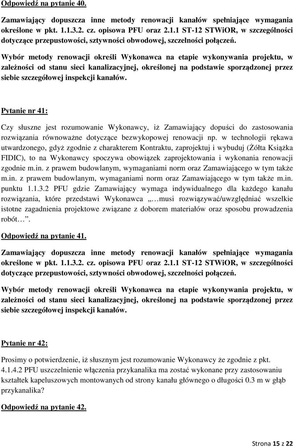 Wybór metody renowacji określi Wykonawca na etapie wykonywania projektu, w zależności od stanu sieci kanalizacyjnej, określonej na podstawie sporządzonej przez siebie szczegółowej inspekcji kanałów.
