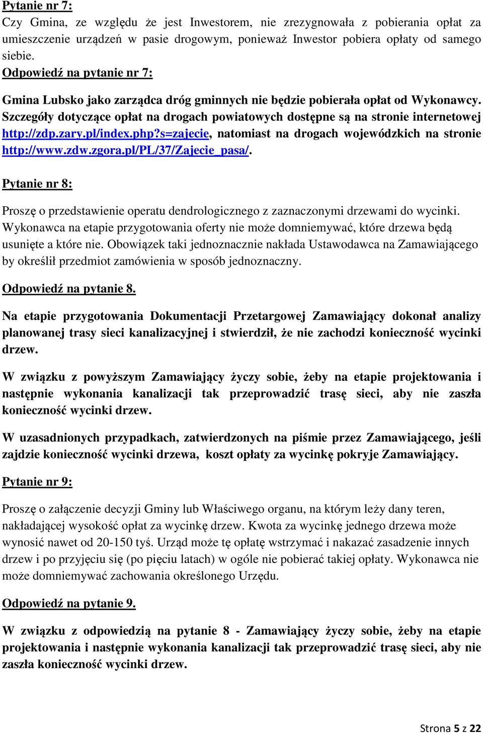 Szczegóły dotyczące opłat na drogach powiatowych dostępne są na stronie internetowej http://zdp.zary.pl/index.php?s=zajecie, natomiast na drogach wojewódzkich na stronie http://www.zdw.zgora.