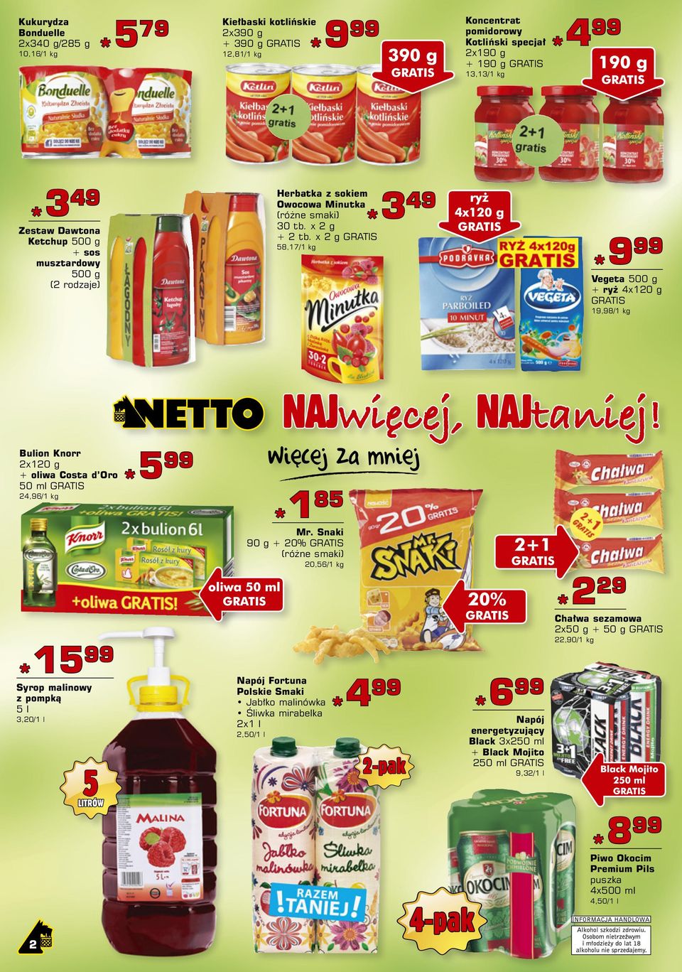 x 2 g GRATIS 58,17/1 kg Vegeta + ryż 4x120 g GRATIS 19,98/1 kg Bulion Knorr 2x120 g + oliwa Costa d Oro *5 99 50 ml GRATIS 24,96/1 kg 15 99 *15 Syrop malinowy z pompką 5 l 3,20/1 l *1 85 Mr.