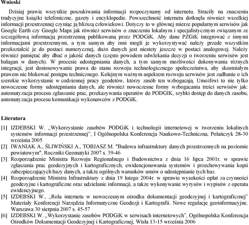 Dotyczy to w głównej mierze popularnym serwisów jak Google Earth czy Google Maps jak również serwisów o znaczeniu lokalnym i specjalistycznym związanym ze szczegółową informacją przestrzenną
