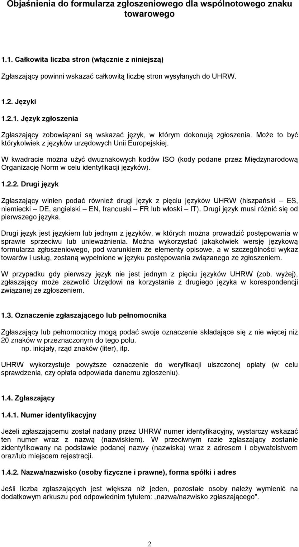 2. Drugi język Zgłaszający winien podać również drugi język z pięciu języków UHRW (hiszpański ES, niemiecki DE, angielski EN, francuski FR lub włoski IT).