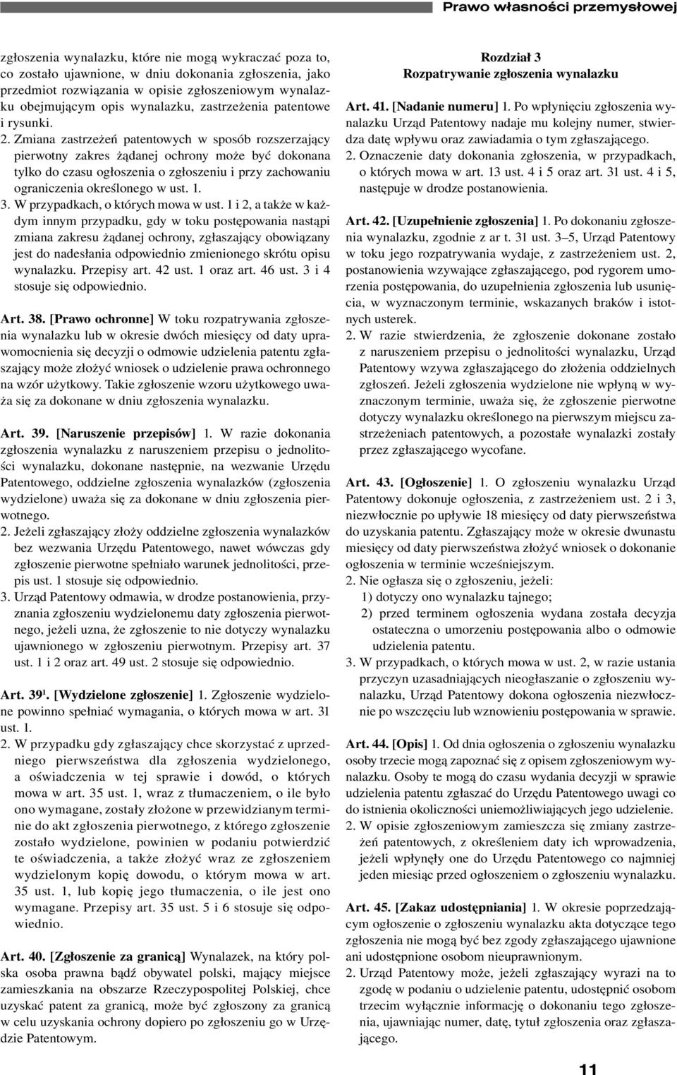 Zmiana zastrzeżeń patentowych w sposób rozszerzający pierwotny zakres żądanej ochrony może być dokonana tylko do czasu ogłoszenia o zgłoszeniu i przy zachowaniu ograniczenia określonego w ust. 1. 3.