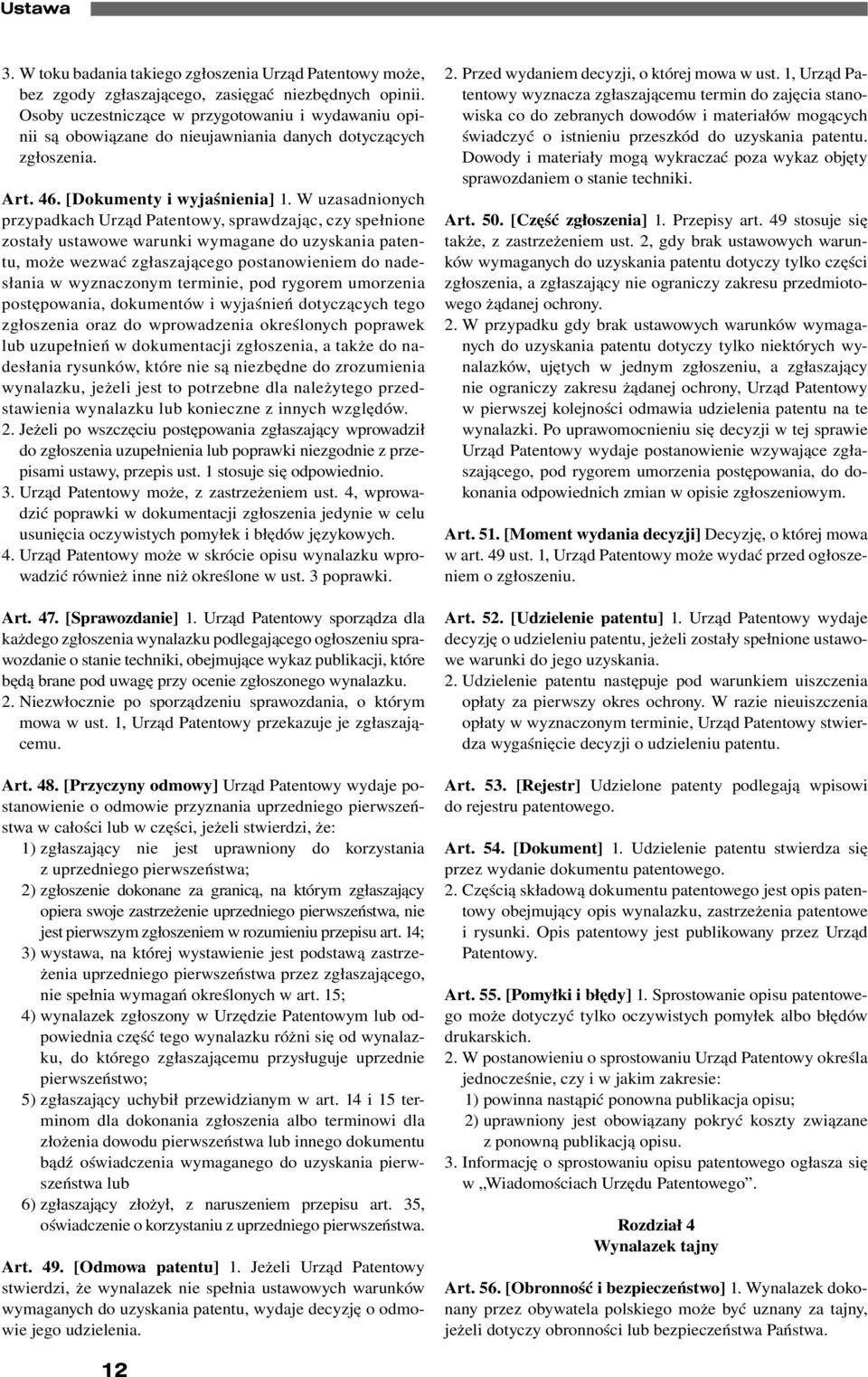 W uzasadnionych przypadkach Urząd Patentowy, sprawdzając, czy spełnione zostały ustawowe warunki wymagane do uzyskania patentu, może wezwać zgłaszającego postanowieniem do nadesłania w wyznaczonym