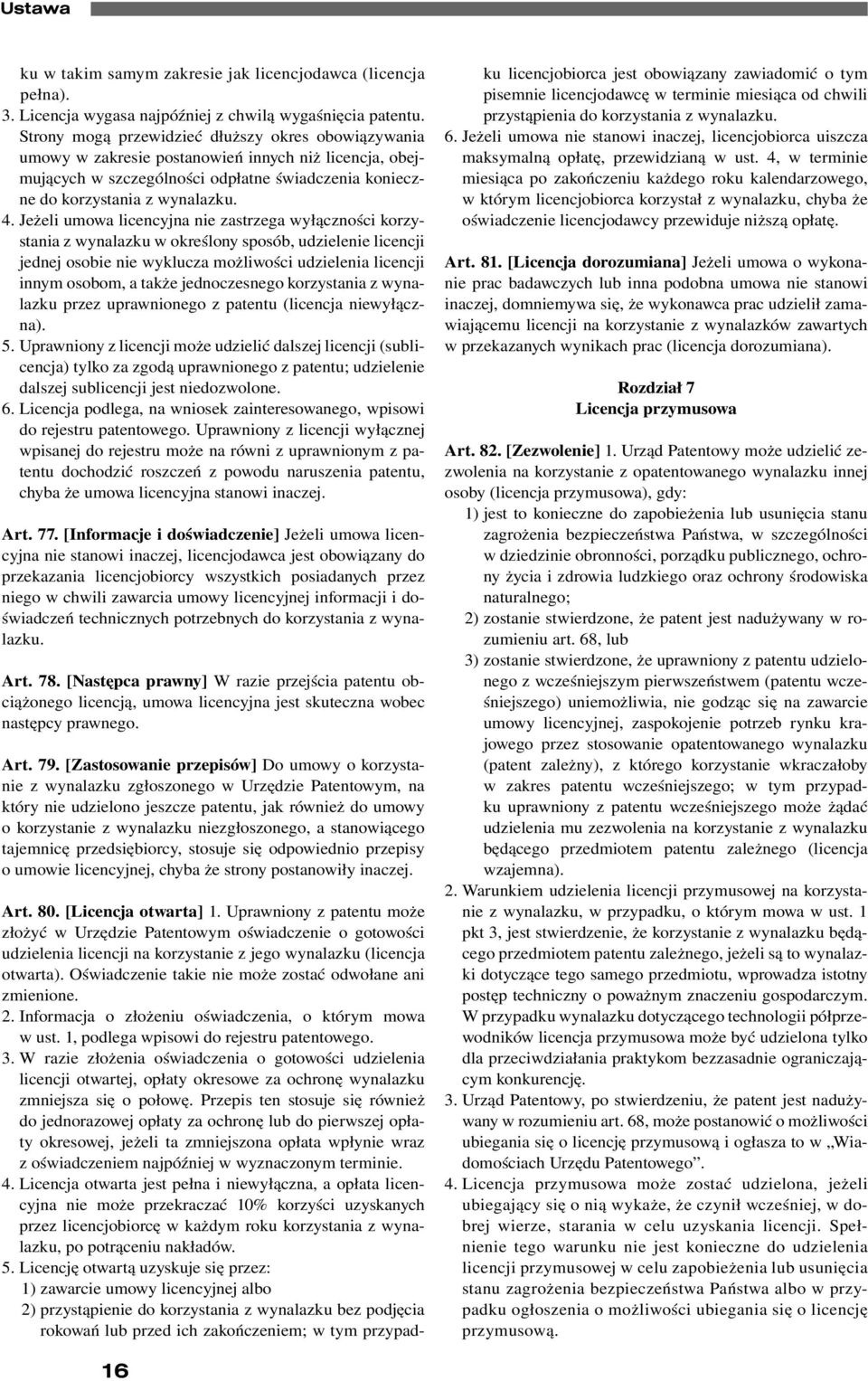Jeżeli umowa licencyjna nie zastrzega wyłączności korzystania z wynalazku w określony sposób, udzielenie licencji jednej osobie nie wyklucza możliwości udzielenia licencji innym osobom, a także