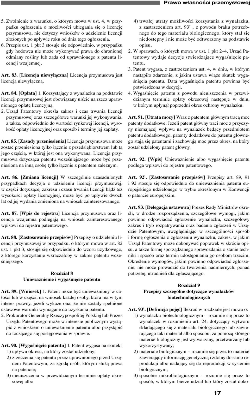 1 pkt 3 stosuje się odpowiednio, w przypadku gdy hodowca nie może wykonywać prawa do chronionej odmiany rośliny lub żąda od uprawnionego z patentu licencji wzajemnej. Art. 83.