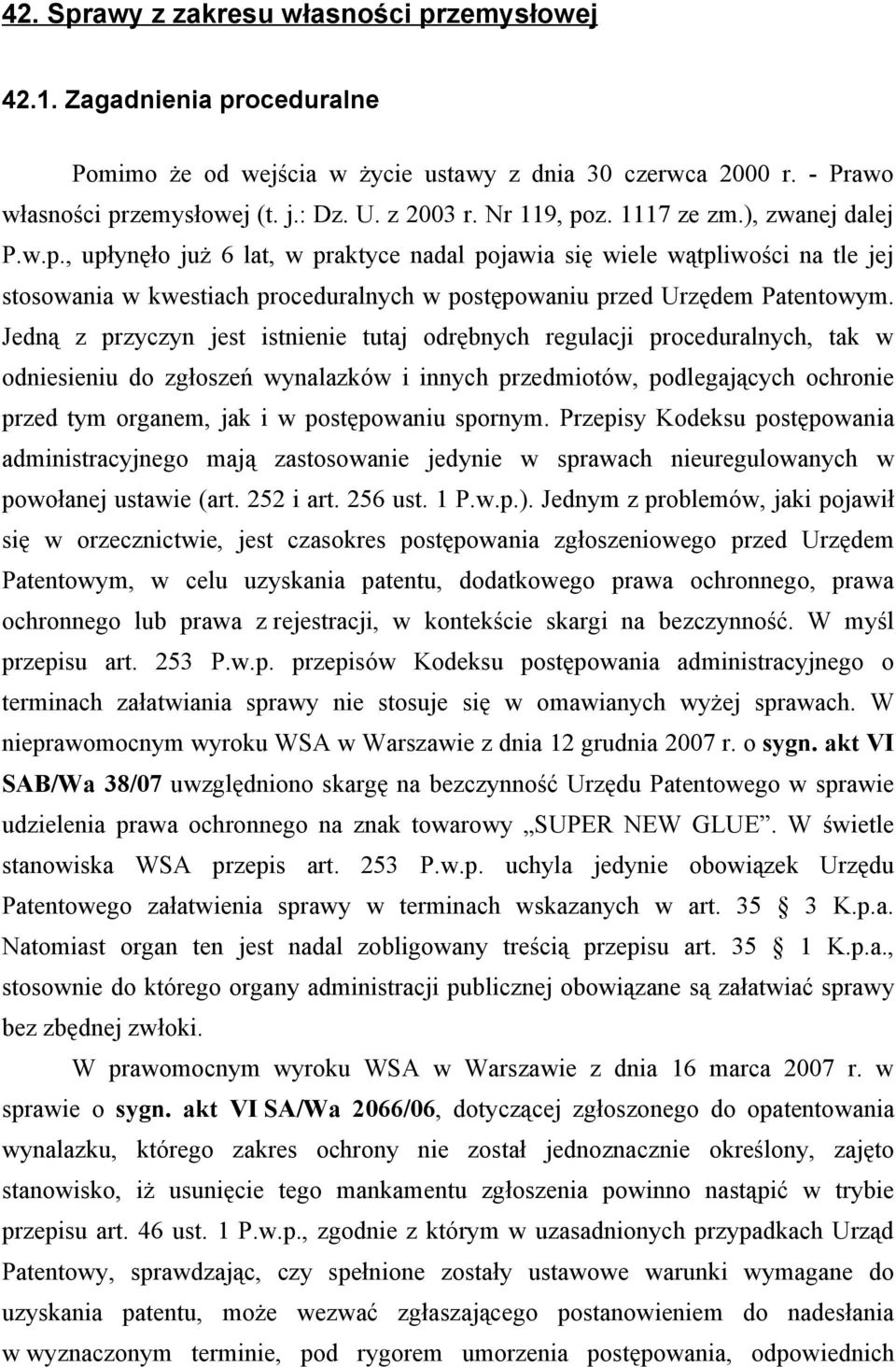 Jedną z przyczyn jest istnienie tutaj odrębnych regulacji proceduralnych, tak w odniesieniu do zgłoszeń wynalazków i innych przedmiotów, podlegających ochronie przed tym organem, jak i w postępowaniu