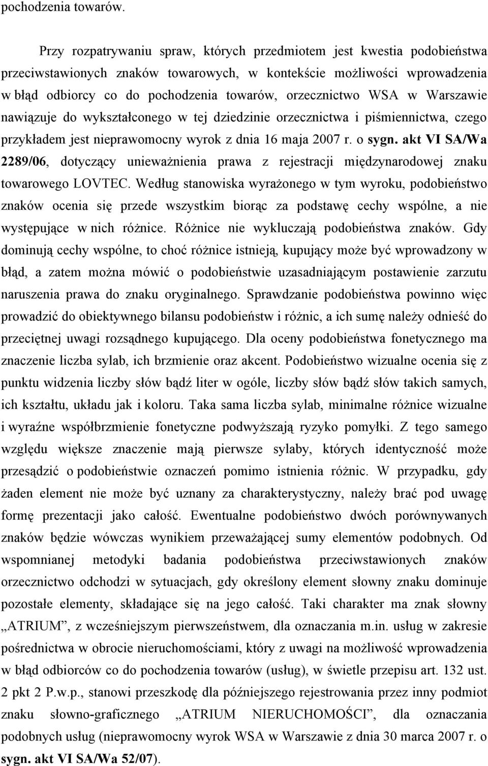 orzecznictwo WSA w Warszawie nawiązuje do wykształconego w tej dziedzinie orzecznictwa i piśmiennictwa, czego przykładem jest nieprawomocny wyrok z dnia 16 maja 2007 r. o sygn.