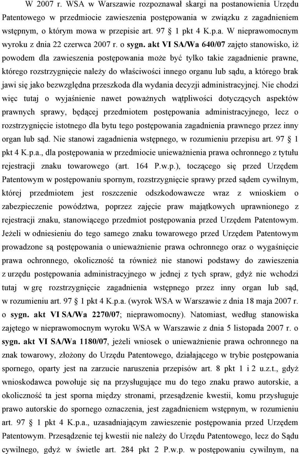 akt VI SA/Wa 640/07 zajęto stanowisko, iż powodem dla zawieszenia postępowania może być tylko takie zagadnienie prawne, którego rozstrzygnięcie należy do właściwości innego organu lub sądu, a którego