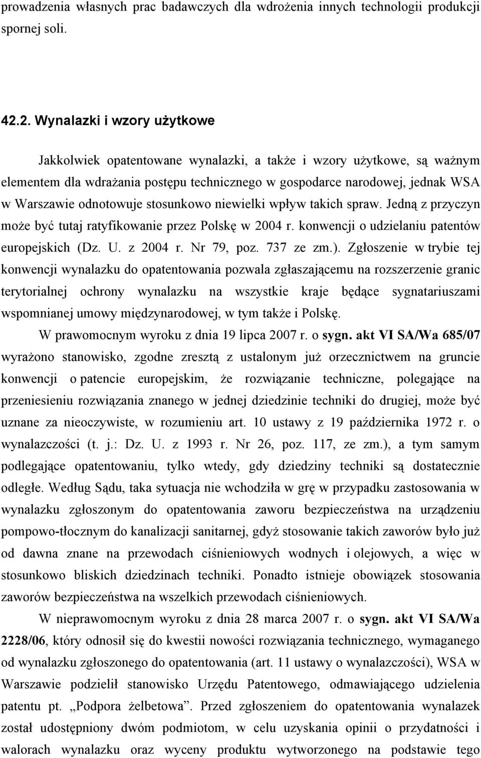 odnotowuje stosunkowo niewielki wpływ takich spraw. Jedną z przyczyn może być tutaj ratyfikowanie przez Polskę w 2004 r. konwencji o udzielaniu patentów europejskich (Dz. U. z 2004 r. Nr 79, poz.