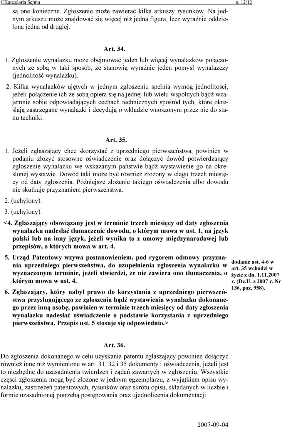 Kilka wynalazków ujętych w jednym zgłoszeniu spełnia wymóg jednolitości, jeżeli połączenie ich ze sobą opiera się na jednej lub wielu wspólnych bądź wzajemnie sobie odpowiadających cechach