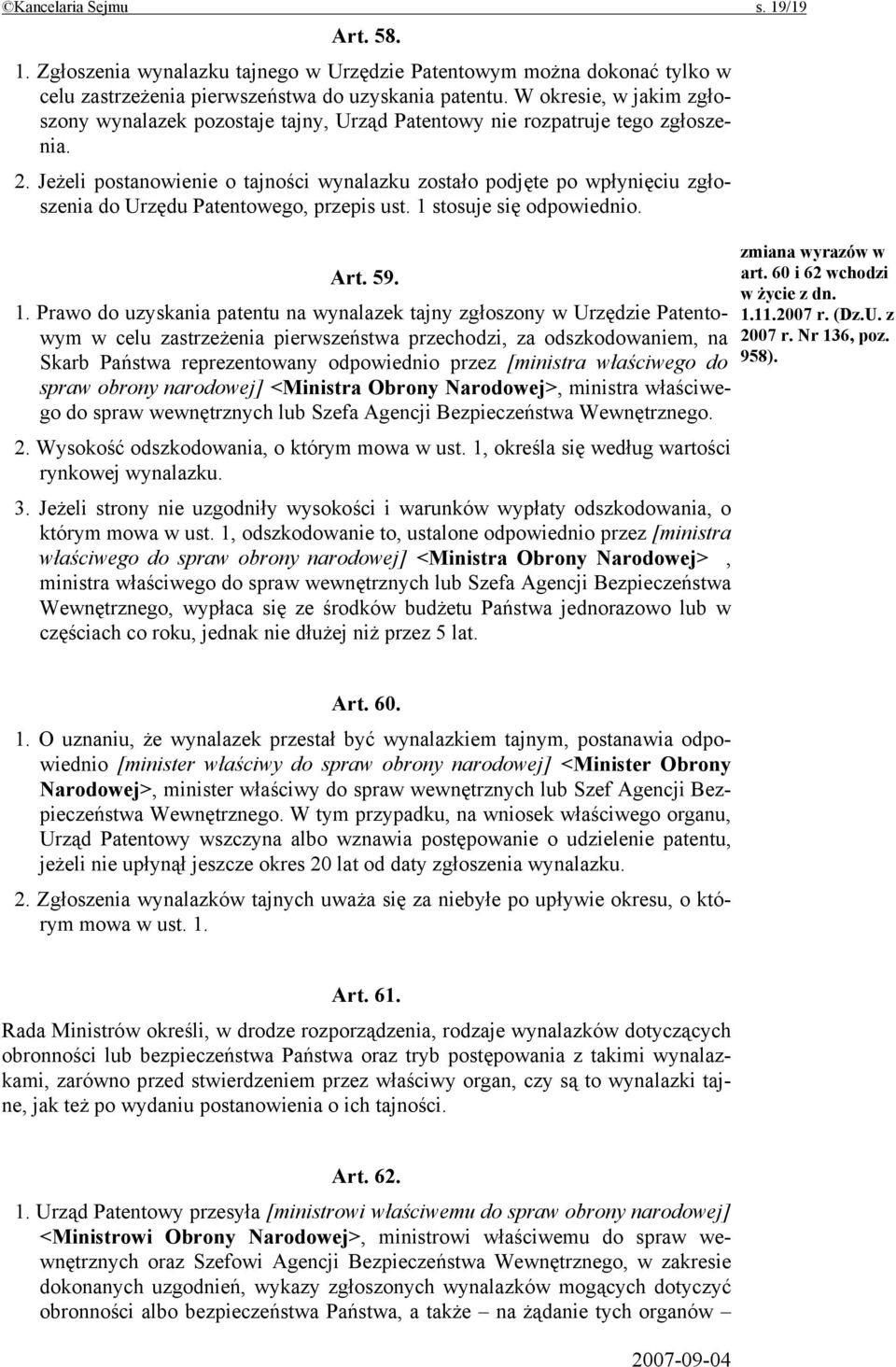 Jeżeli postanowienie o tajności wynalazku zostało podjęte po wpłynięciu zgłoszenia do Urzędu Patentowego, przepis ust. 1 