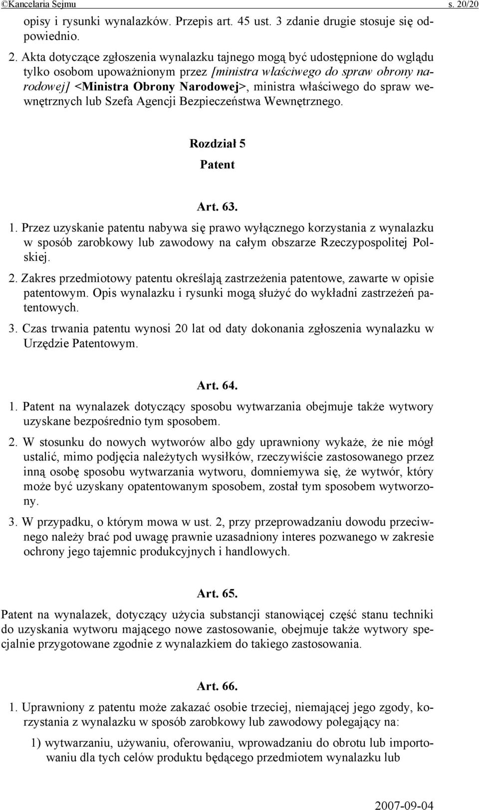 Akta dotyczące zgłoszenia wynalazku tajnego mogą być udostępnione do wglądu tylko osobom upoważnionym przez [ministra właściwego do spraw obrony narodowej] <Ministra Obrony Narodowej>, ministra