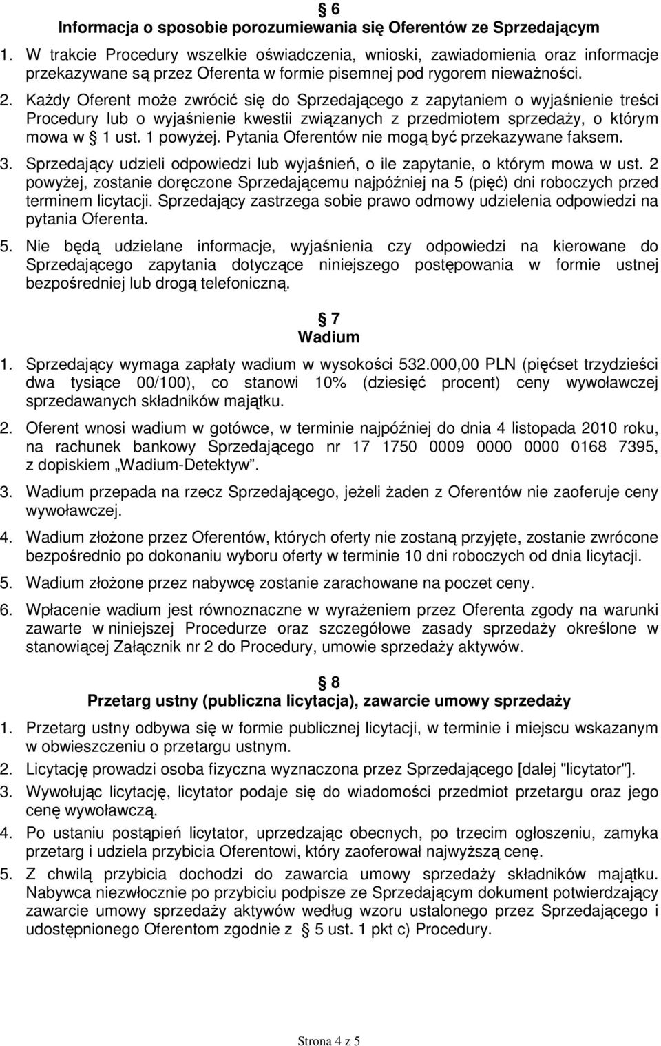 Każdy Oferent może zwrócić się do Sprzedającego z zapytaniem o wyjaśnienie treści Procedury lub o wyjaśnienie kwestii związanych z przedmiotem sprzedaży, o którym mowa w 1 ust. 1 powyżej.