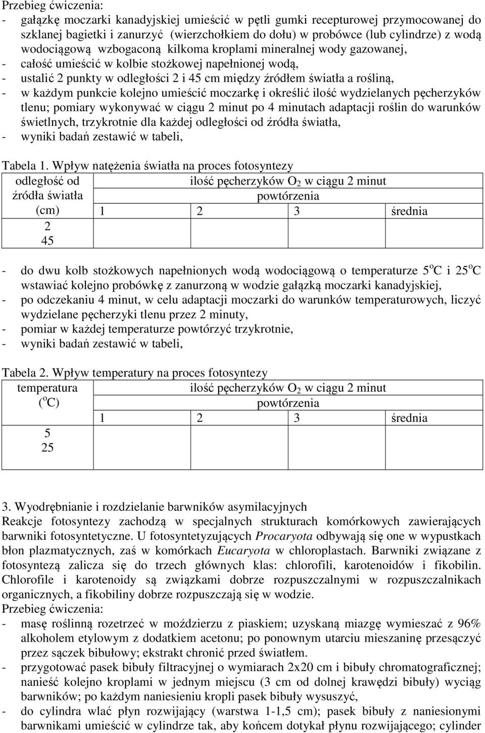 w każdym punkcie kolejno umieścić moczarkę i określić ilość wydzielanych pęcherzyków tlenu; pomiary wykonywać w ciągu 2 minut po 4 minutach adaptacji roślin do warunków świetlnych, trzykrotnie dla