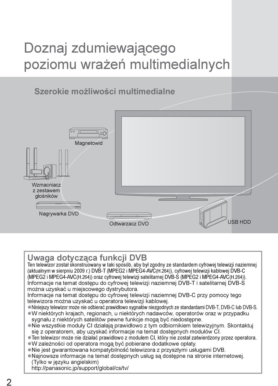 264)), cyfrowej telewizji kablowej DVB-C (MPEG2 i MPEG4-AVC(H.264)) oraz cyfrowej telewizji satelitarnej DVB-S (MPEG2 i MPEG4-AVC(H.264)). Informacje na temat dostępu do cyfrowej telewizji naziemnej DVB-T i satelitarnej DVB-S można uzyskać u miejscowego dystrybutora.