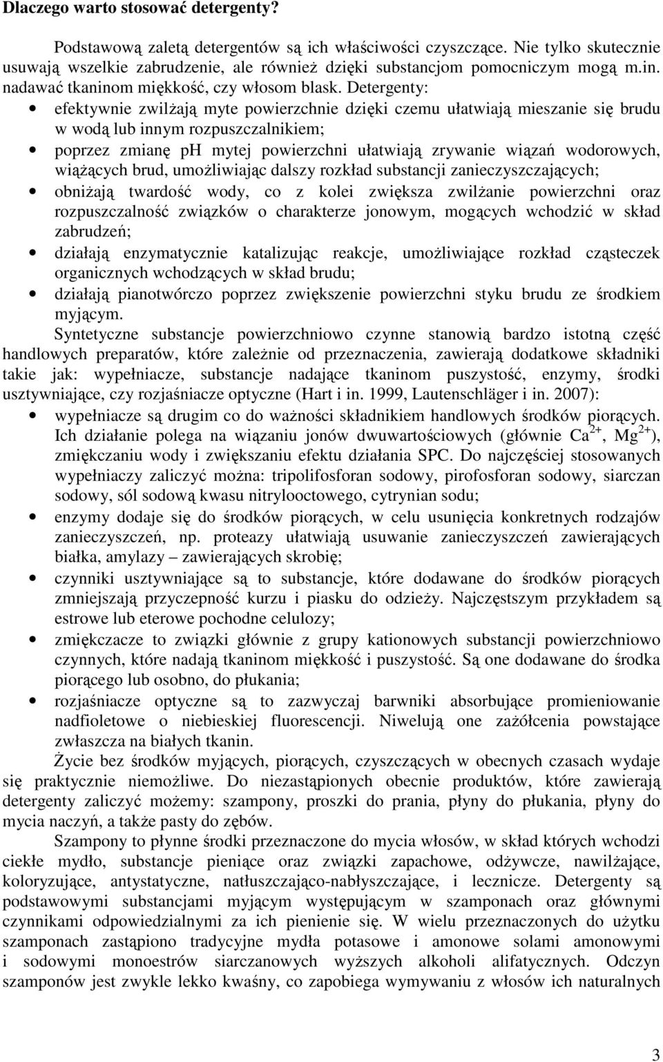 Detergenty: efektywnie zwilżają myte powierzchnie dzięki czemu ułatwiają mieszanie się brudu w wodą lub innym rozpuszczalnikiem; poprzez zmianę ph mytej powierzchni ułatwiają zrywanie wiązań