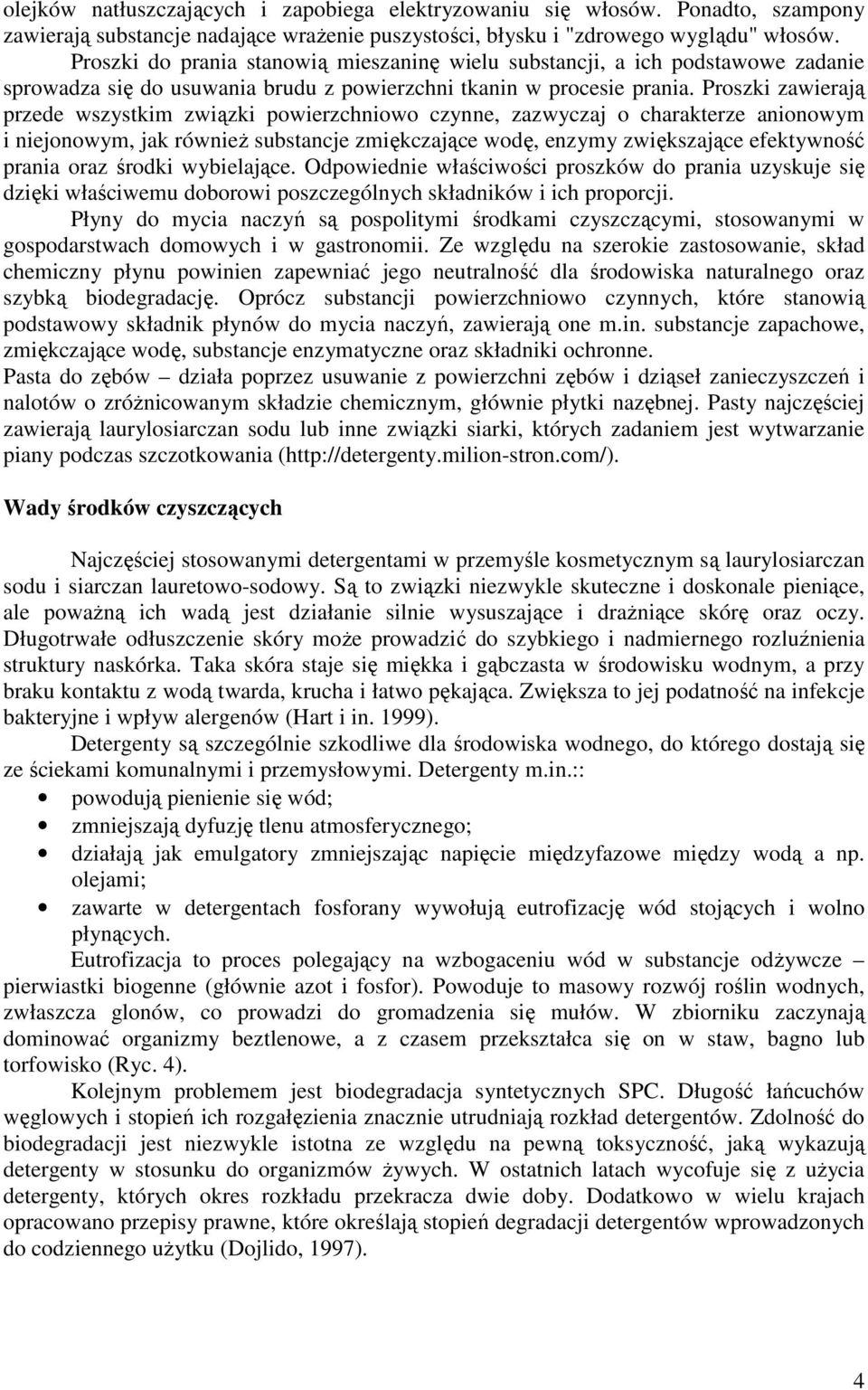 Proszki zawierają przede wszystkim związki powierzchniowo czynne, zazwyczaj o charakterze anionowym i niejonowym, jak również substancje zmiękczające wodę, enzymy zwiększające efektywność prania oraz