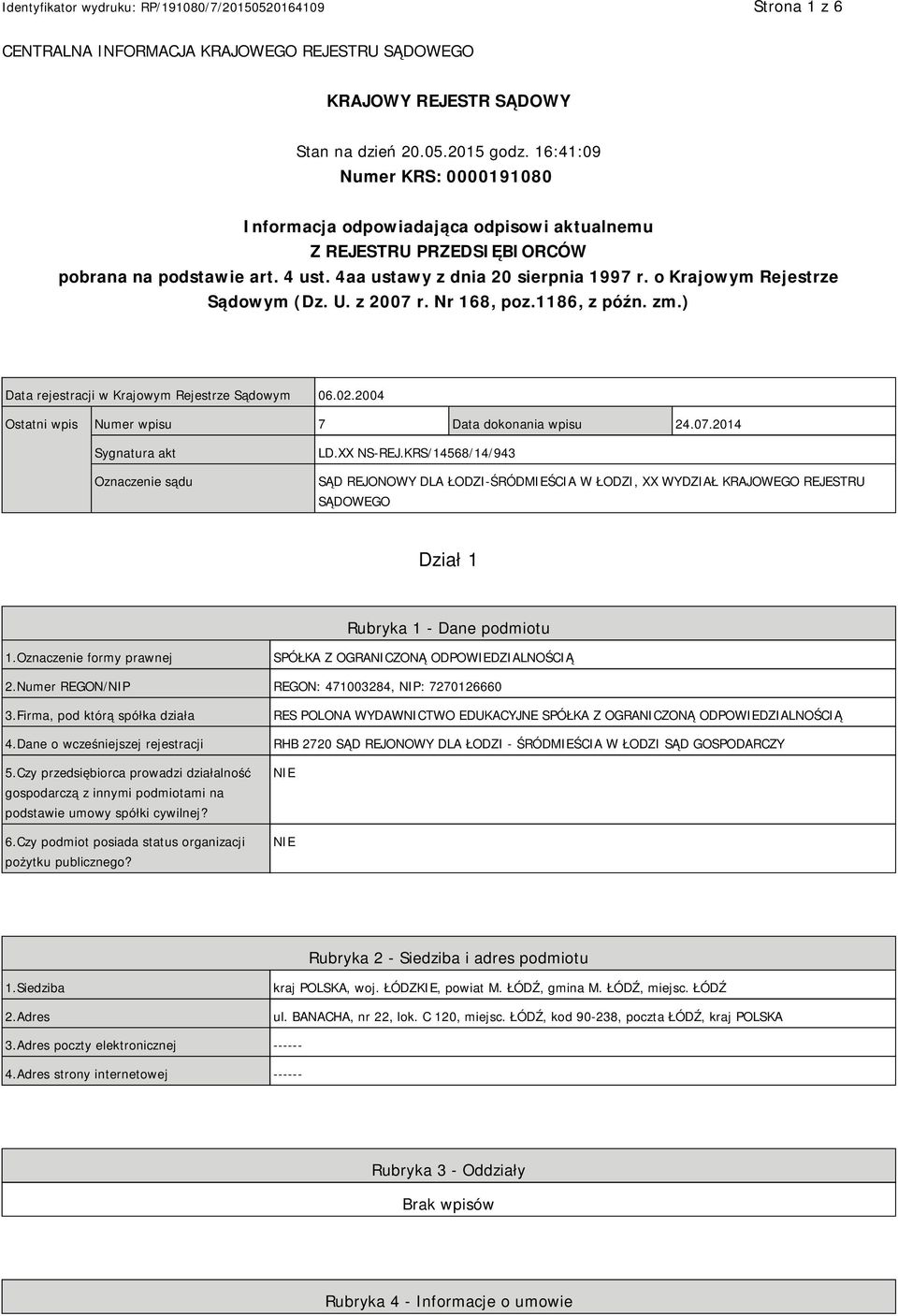 o Krajowym Rejestrze Sądowym (Dz. U. z 2007 r. Nr 168, poz.1186, z późn. zm.) Data rejestracji w Krajowym Rejestrze Sądowym 06.02.2004 Ostatni wpis Numer wpisu 7 Data dokonania wpisu 24.07.2014 Sygnatura akt Oznaczenie sądu LD.