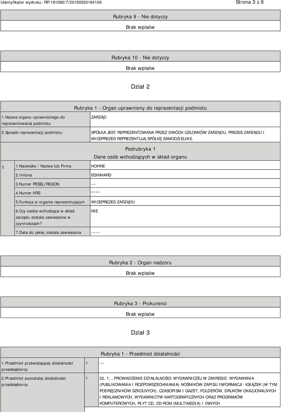 Nazwisko / Nazwa lub Firma HOHNE Podrubryka 1 Dane osób wchodzących w skład organu 2.Imiona EGINHARD 3.Numer PESEL/REGON --- 4.Numer KRS **** 5.Funkcja w organie reprezentującym 6.
