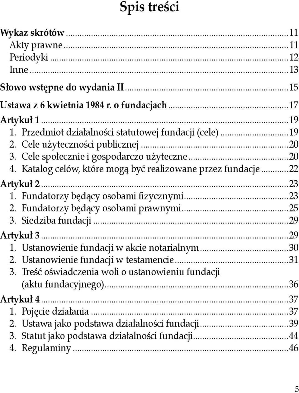 ..22 Artykuł 2...23 1. Fundatorzy będący osobami fizycznymi...23 2. Fundatorzy będący osobami prawnymi...25 3. Siedziba fundacji...29 Artykuł 3...29 1. Ustanowienie fundacji w akcie notarialnym...30 2.