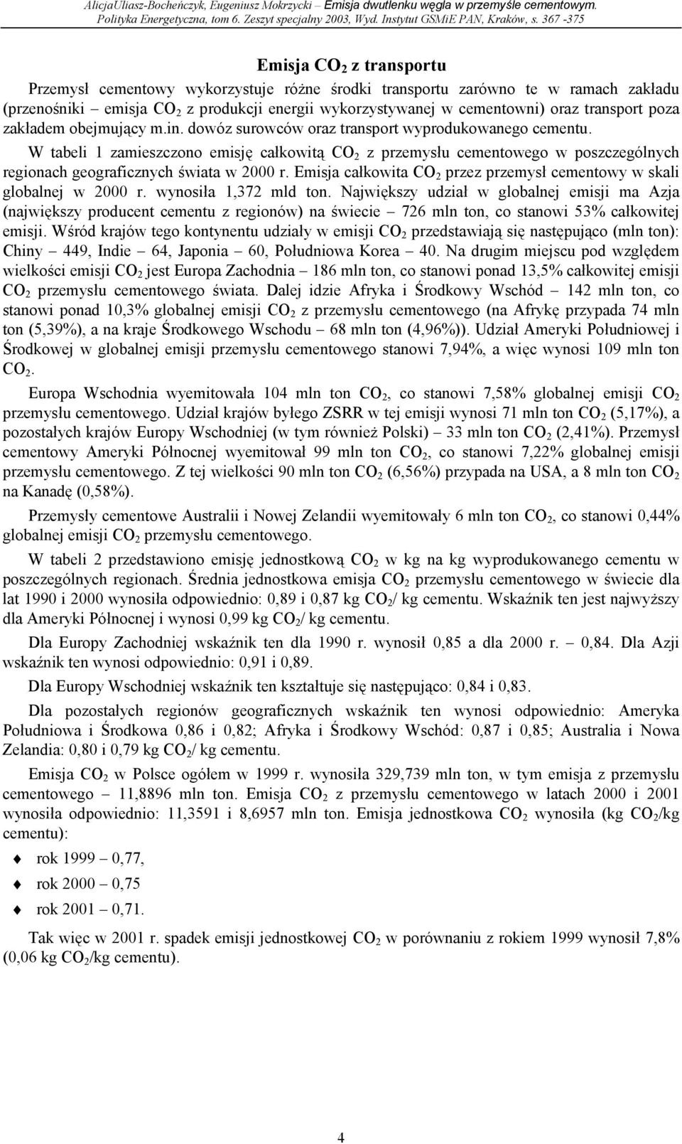 W tabeli 1 zamieszczono emisję całkowitą CO 2 z przemysłu cementowego w poszczególnych regionach geograficznych świata w 2000 r.