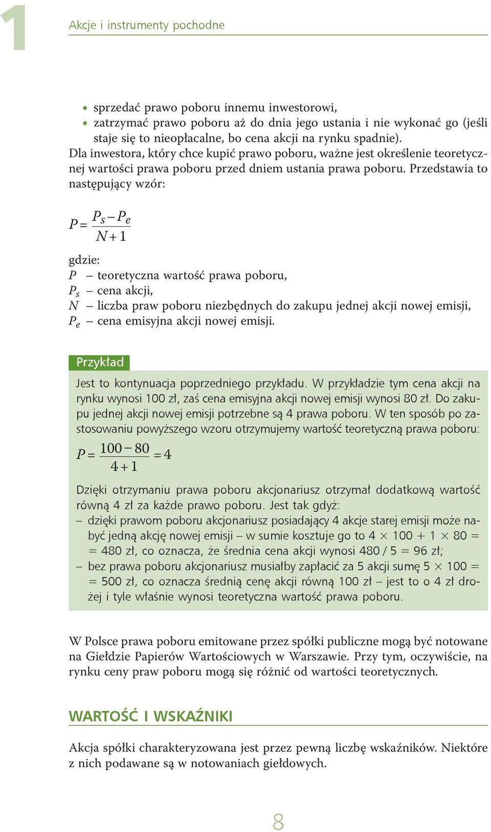 Przedstawia to następujący wzór: P = P s P e N + 1 gdzie: P teoretyczna wartość prawa poboru, P s cena akcji, N liczba praw poboru niezbędnych do zakupu jednej akcji nowej emisji, P e cena emisyjna