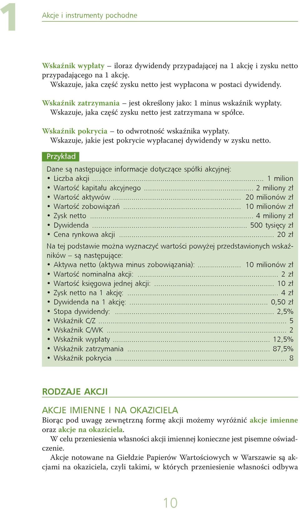 Wskazuje, jakie jest pokrycie wypłacanej dywidendy w zysku netto. Przykład Dane są następujące informacje dotyczące spółki akcyjnej: Liczba akcji... 1 milion Wartość kapitału akcyjnego.