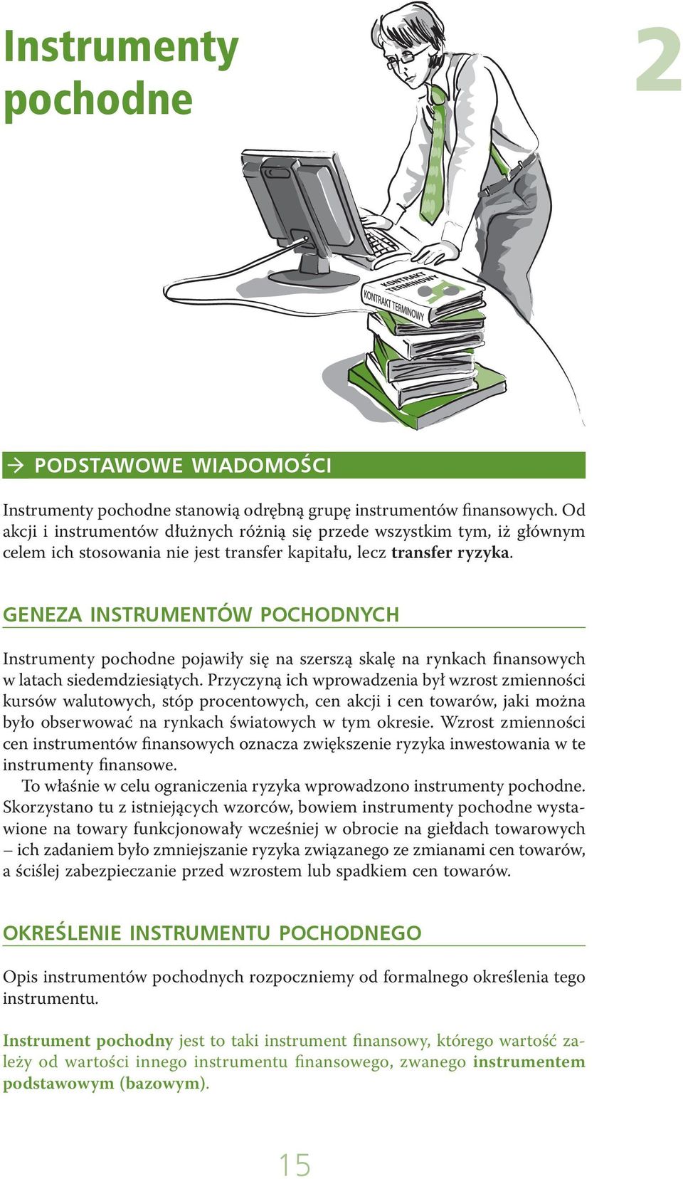 GENEZA INSTRUMENTÓW POCHODNYCH Instrumenty pochodne pojawiły się na szerszą skalę na rynkach finansowych w latach siedemdziesiątych.