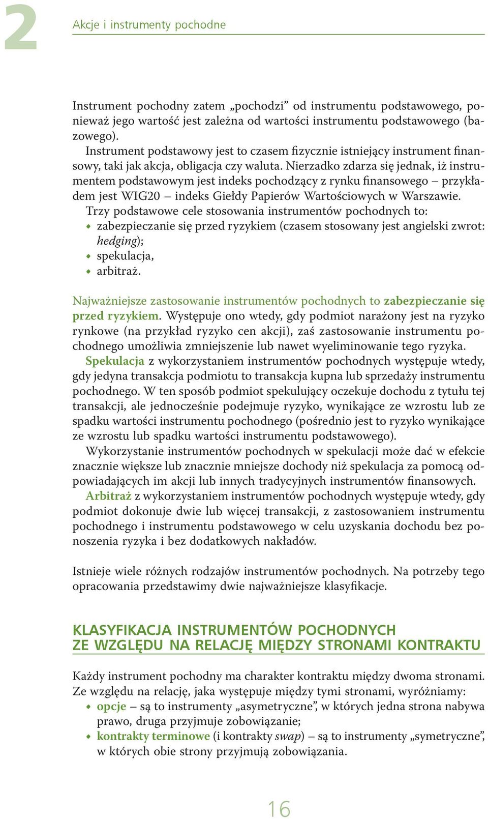 Nierzadko zdarza się jednak, iż instrumentem podstawowym jest indeks pochodzący z rynku finansowego przykładem jest WIG20 indeks Giełdy Papierów Wartościowych w Warszawie.