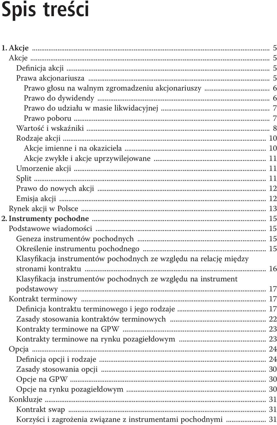 .. 11 Prawo do nowych akcji... 12 Emisja akcji... 12 Rynek akcji w Polsce... 13 2. Instrumenty pochodne... 15 Podstawowe wiadomości... 15 Geneza instrumentów pochodnych.