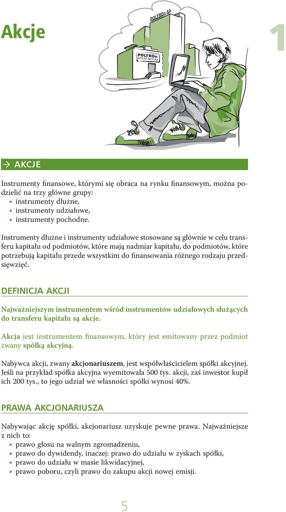 Instrumenty dłużne i instrumenty udziałowe stosowane są głównie w celu transferu kapitału od podmiotów, które mają nadmiar kapitału, do podmiotów, które potrzebują kapitału przede wszystkim do