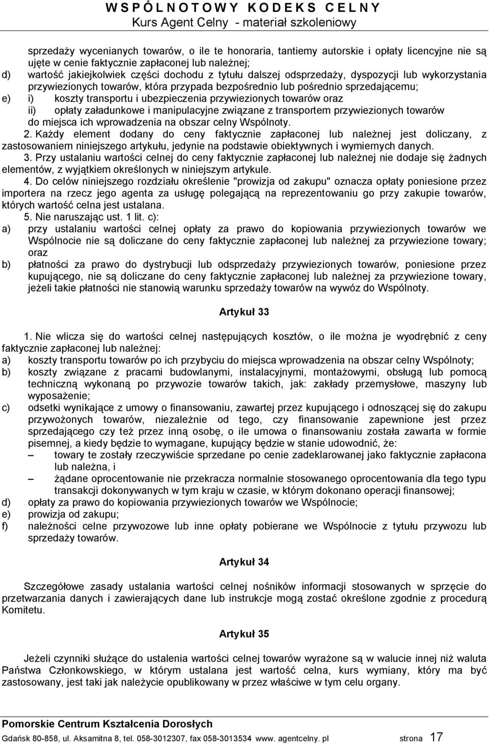 ii) opłaty załadunkowe i manipulacyjne związane z transportem przywiezionych towarów do miejsca ich wprowadzenia na obszar celny Wspólnoty. 2.