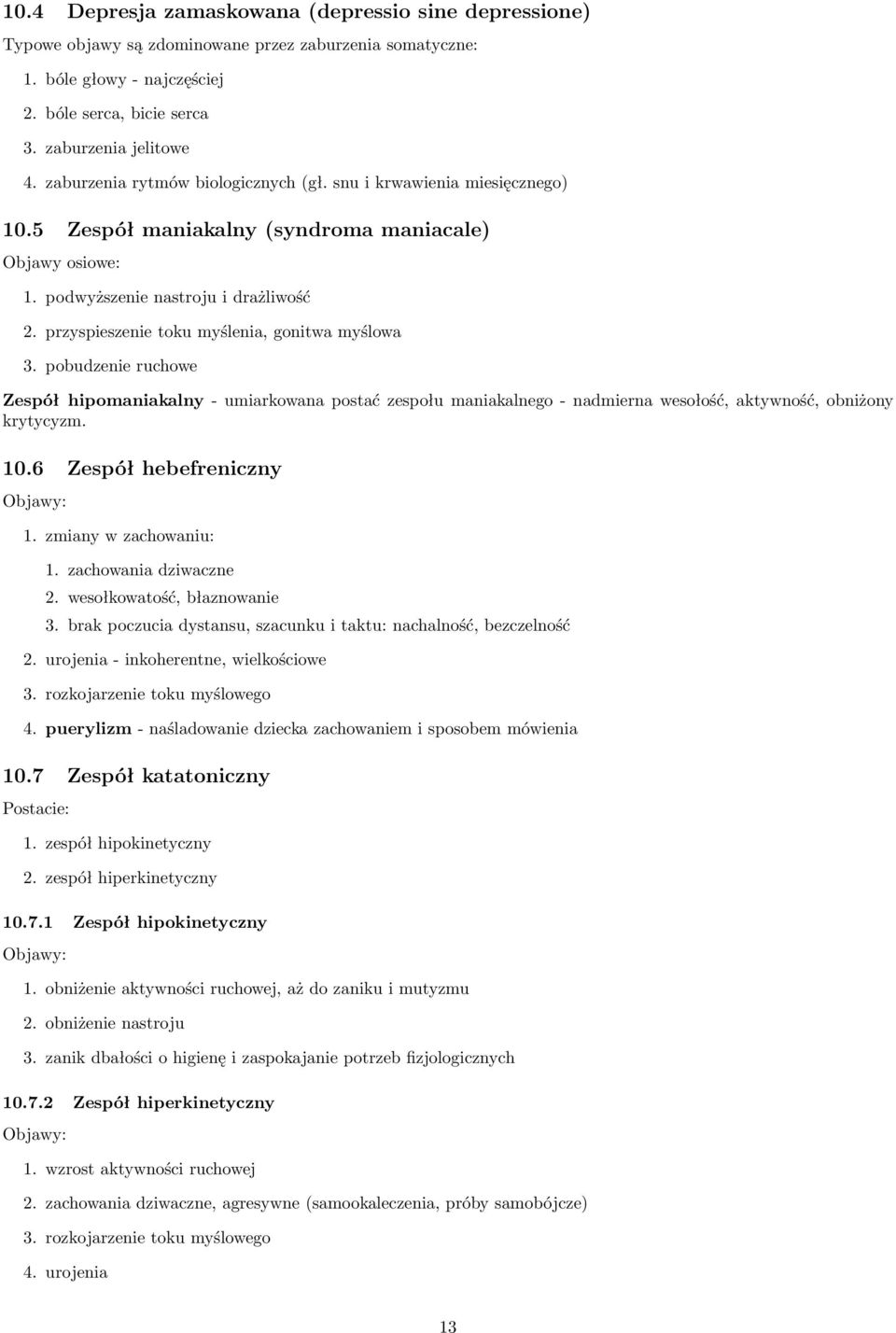przyspieszenie toku myślenia, gonitwa myślowa 3. pobudzenie ruchowe Zespół hipomaniakalny - umiarkowana postać zespołu maniakalnego - nadmierna wesołość, aktywność, obniżony krytycyzm. 10.