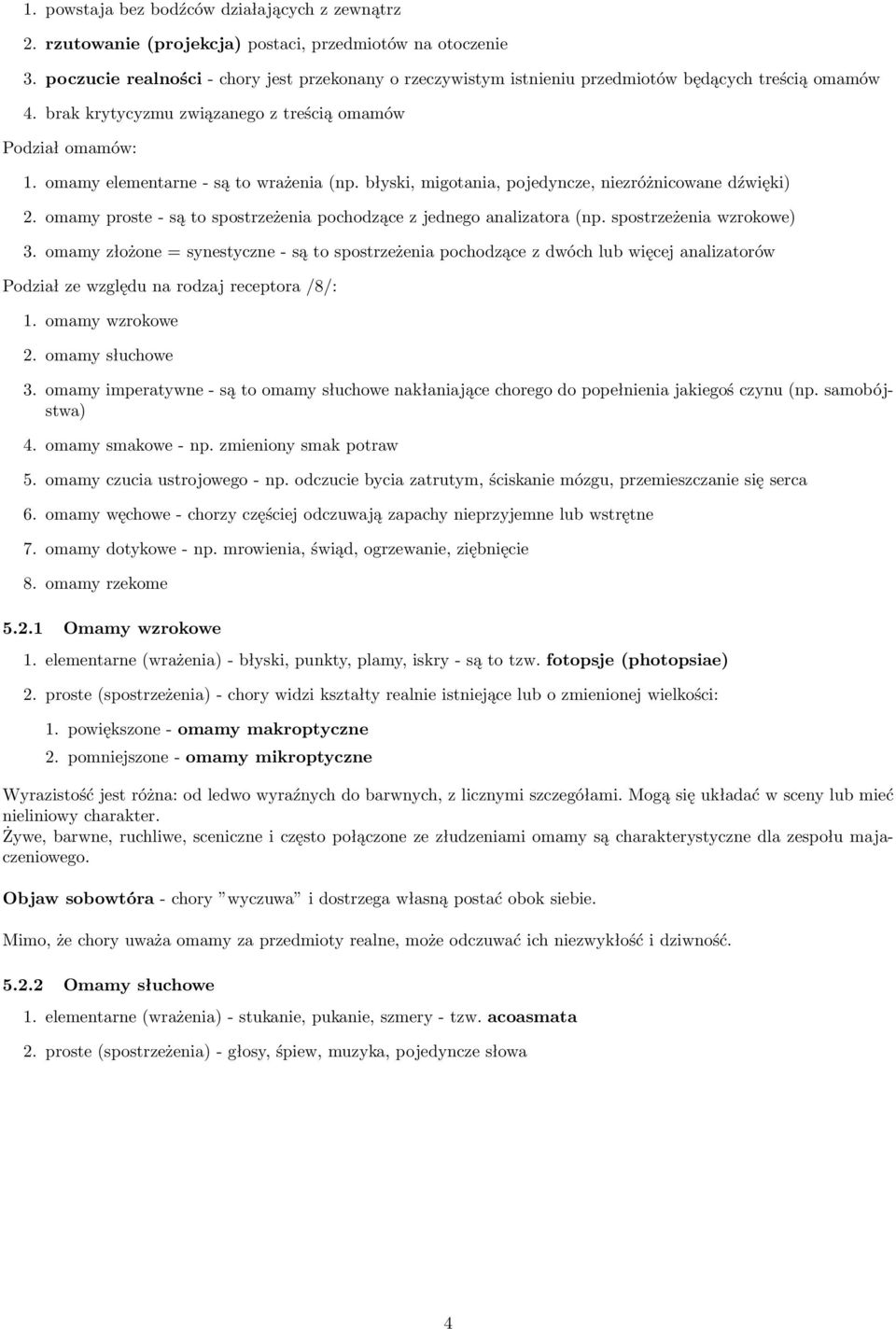 omamy elementarne - są to wrażenia (np. błyski, migotania, pojedyncze, niezróżnicowane dźwięki) 2. omamy proste - są to spostrzeżenia pochodzące z jednego analizatora (np. spostrzeżenia wzrokowe) 3.