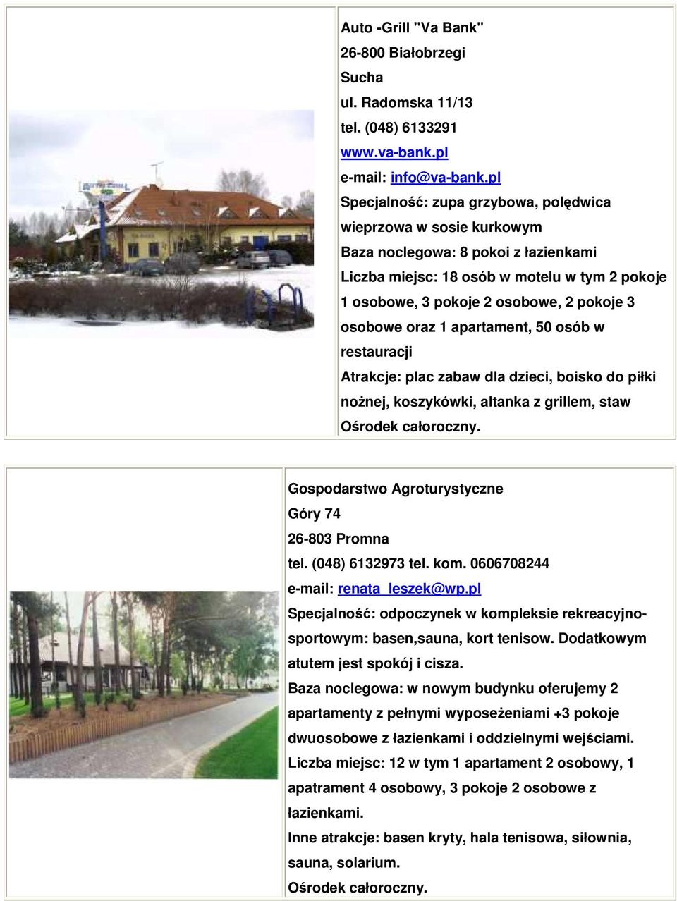 osobowe oraz 1 apartament, 50 osób w restauracji Atrakcje: plac zabaw dla dzieci, boisko do piłki noŝnej, koszykówki, altanka z grillem, staw. Gospodarstwo Agroturystyczne Góry 74 26-803 Promna tel.