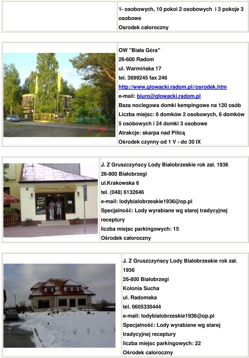 pl Baza noclegowa domki kempingowe na 120 osób Liczba miejsc: 6 domków 2 osobowych, 6 domków 5 osobowych i 24 domki 3 osobowe Atrakcje: skarpa nad Pilicą Ośrodek czynny od 1 V - do 30 IX J.