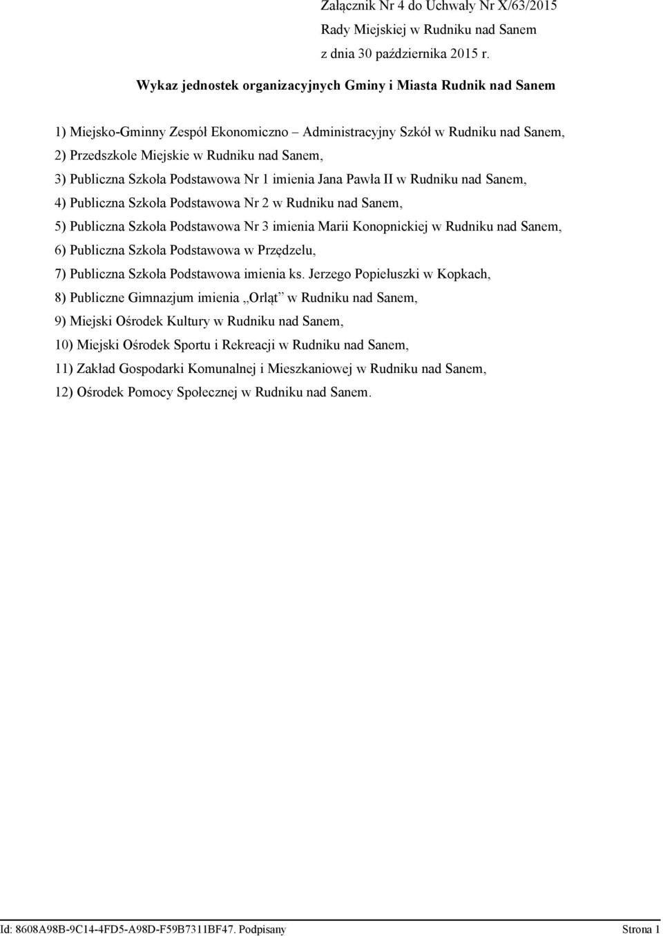 Publiczna Szkoła Podstawowa Nr 1 imienia Jana Pawła II w Rudniku nad Sanem, 4) Publiczna Szkoła Podstawowa Nr 2 w Rudniku nad Sanem, 5) Publiczna Szkoła Podstawowa Nr 3 imienia Marii Konopnickiej w