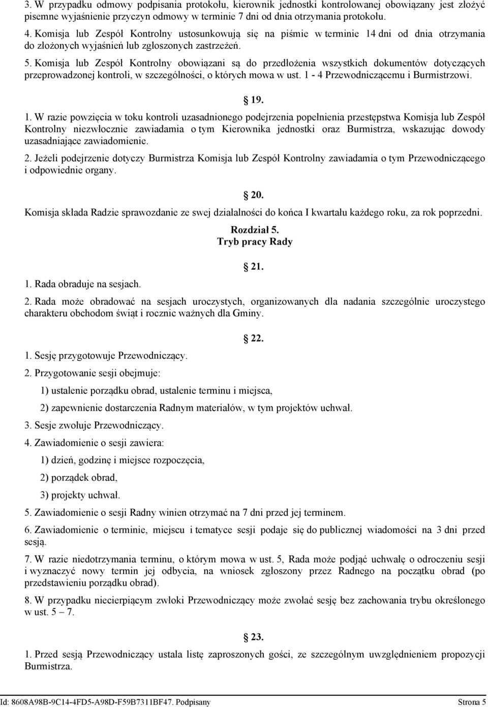 Komisja lub Zespół Kontrolny obowiązani są do przedłożenia wszystkich dokumentów dotyczących przeprowadzonej kontroli, w szczególności, o których mowa w ust. 1-4 Przewodniczącemu i Burmistrzowi. 19.