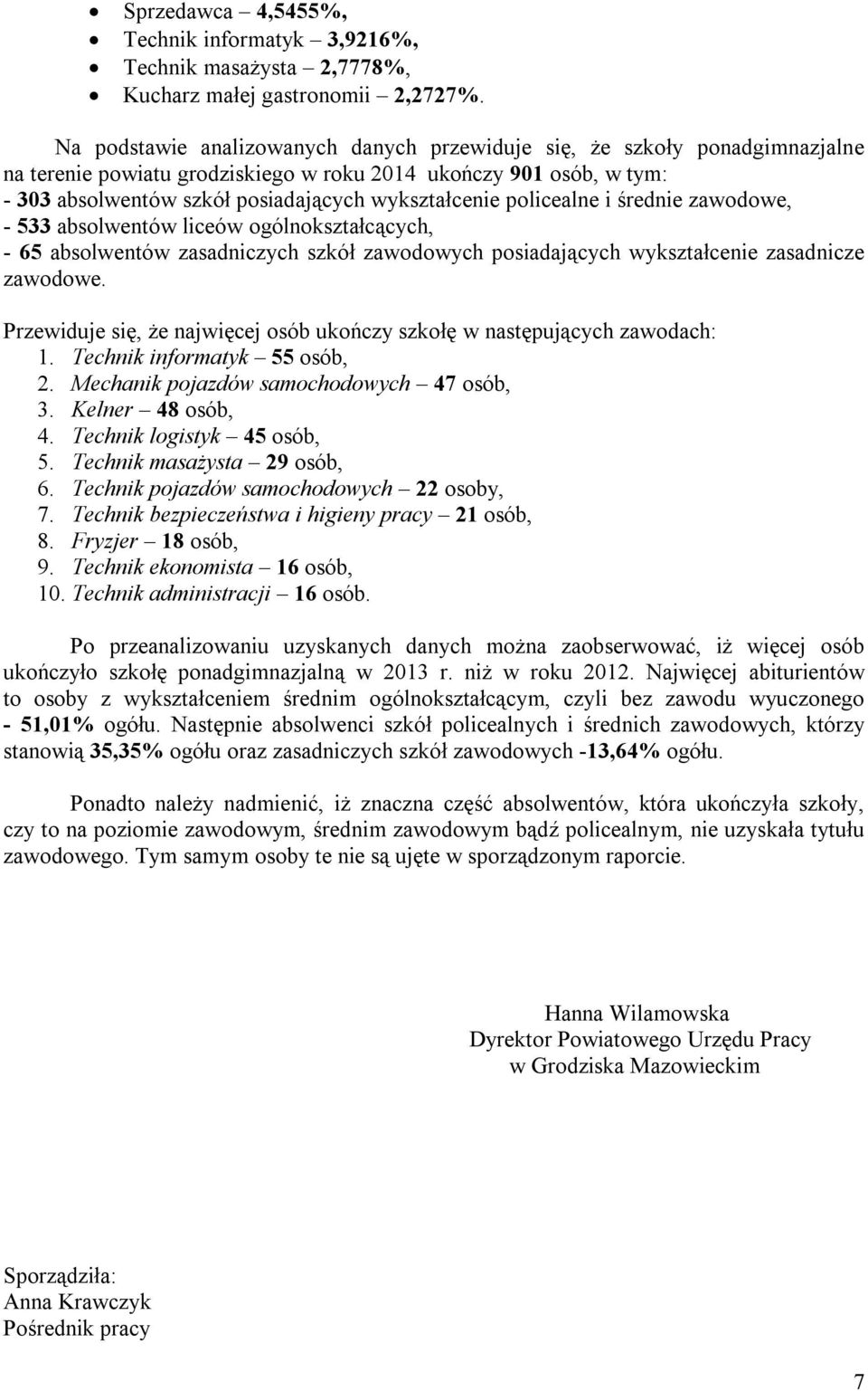 policealne i średnie zawodowe, - 533 absolwentów liceów ogólnokształcących, - 65 absolwentów zasadniczych szkół zawodowych posiadających wykształcenie zasadnicze zawodowe.