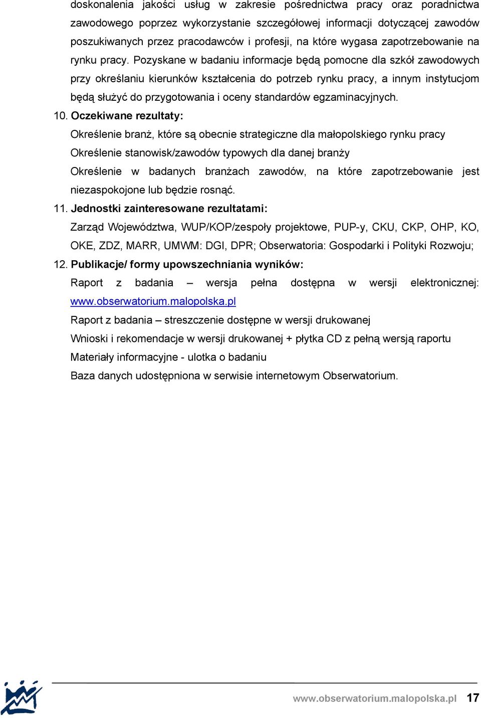 Pozyskane w badaniu informacje będą pomocne dla szkół zawodowych przy określaniu kierunków kształcenia do potrzeb rynku pracy, a innym instytucjom będą służyć do przygotowania i oceny standardów