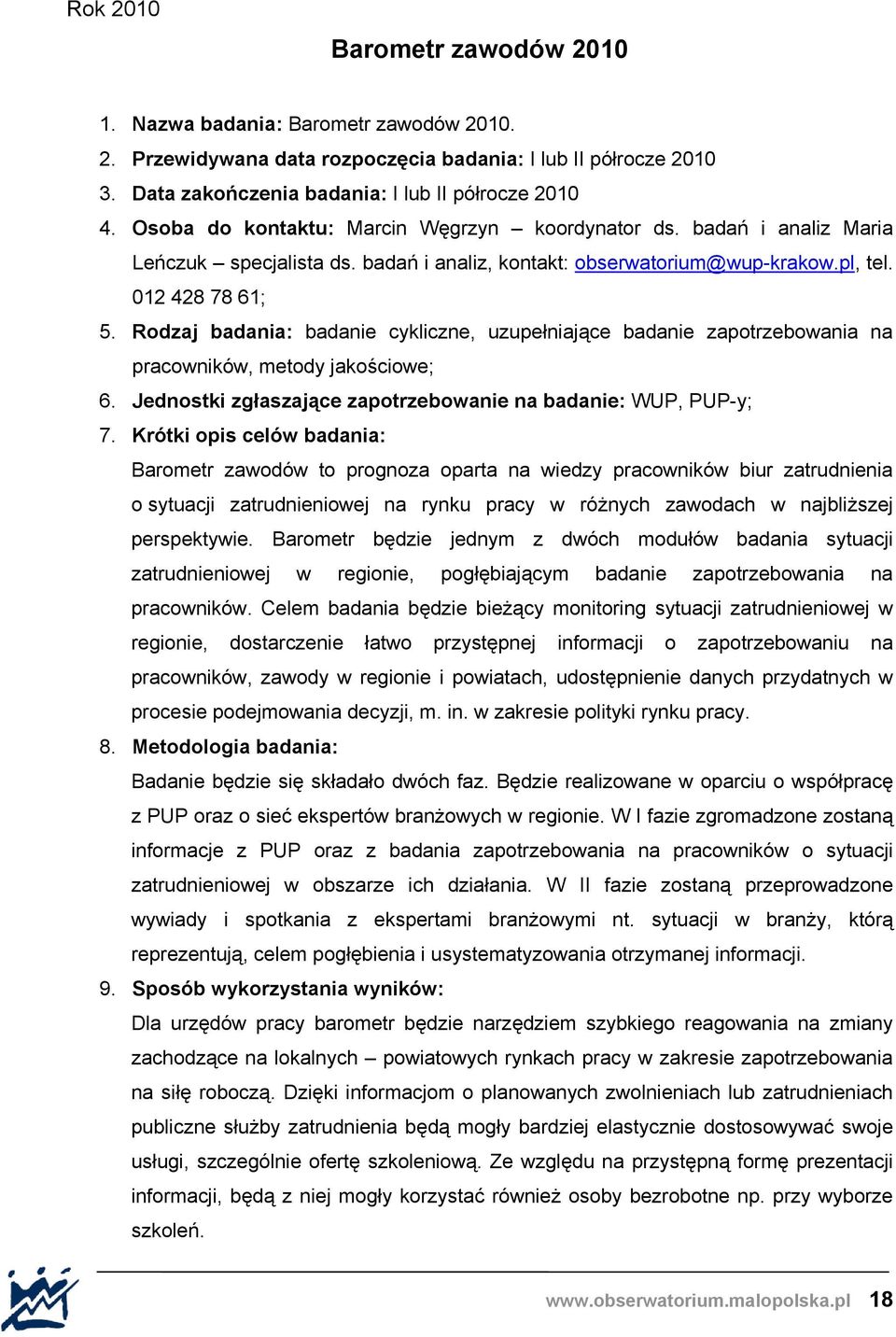 Rodzaj badania: badanie cykliczne, uzupełniające badanie zapotrzebowania na pracowników, metody jakościowe; 6. Jednostki zgłaszające zapotrzebowanie na badanie: WUP, PUP-y; 7.