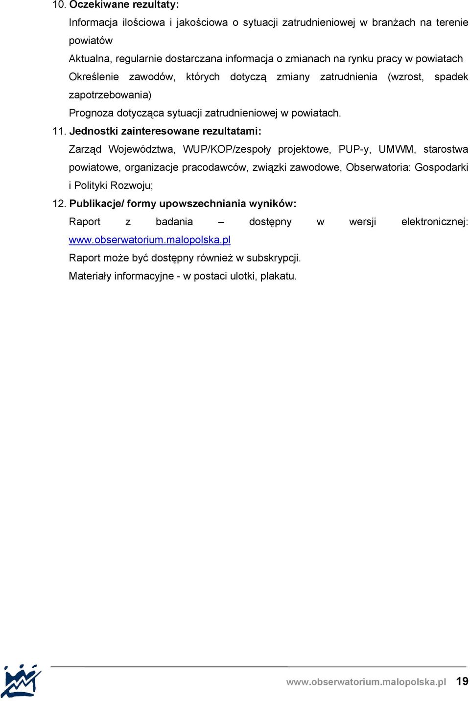 Jednostki zainteresowane rezultatami: Zarząd Województwa, WUP/KOP/zespoły projektowe, PUP-y, UMWM, starostwa powiatowe, organizacje pracodawców, związki zawodowe, Obserwatoria: Gospodarki i Polityki