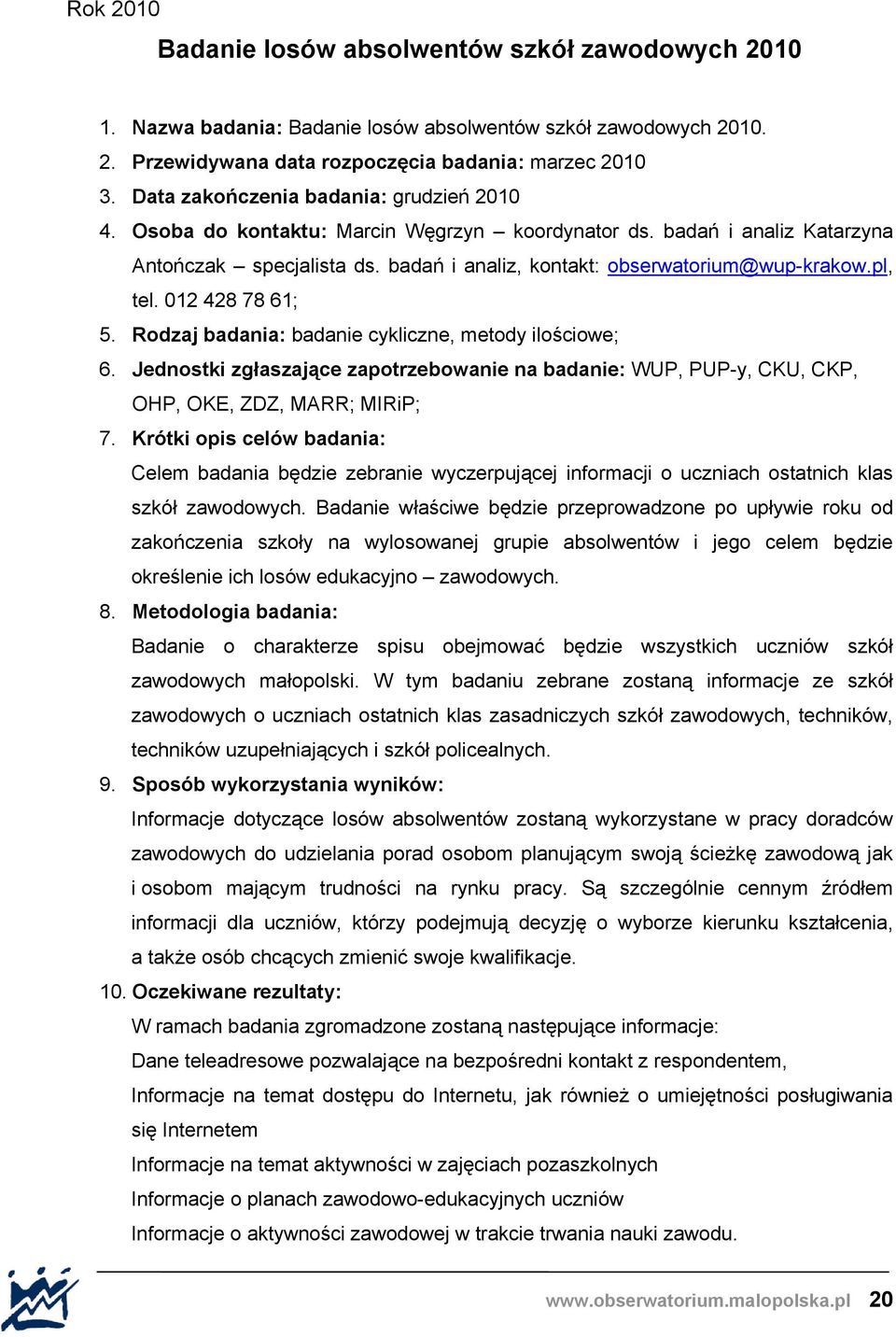 pl, tel. 012 428 78 61; 5. Rodzaj badania: badanie cykliczne, metody ilościowe; 6. Jednostki zgłaszające zapotrzebowanie na badanie: WUP, PUP-y, CKU, CKP, OHP, OKE, ZDZ, MARR; MIRiP; 7.