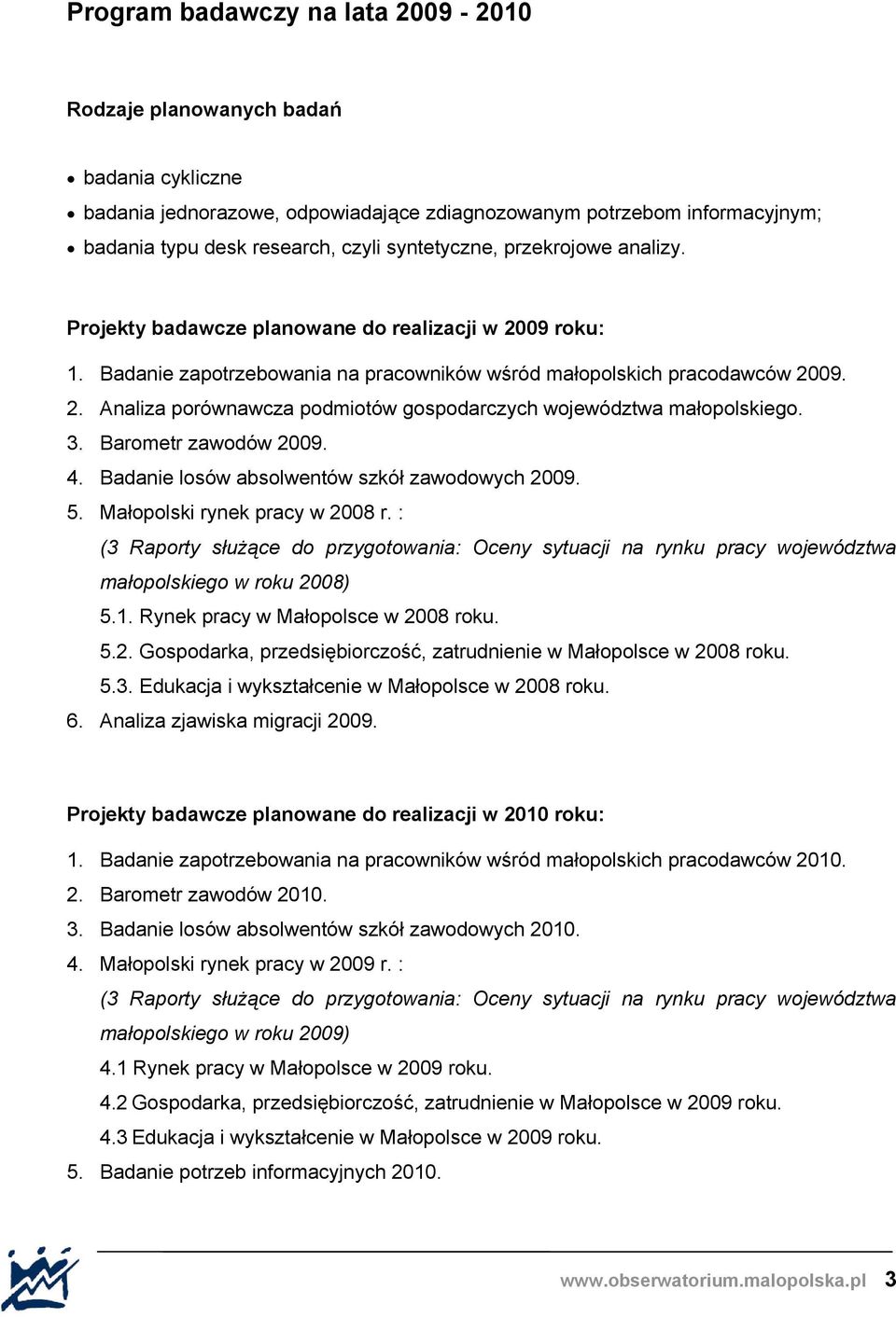 3. Barometr zawodów 2009. 4. Badanie losów absolwentów szkół zawodowych 2009. 5. Małopolski rynek pracy w 2008 r.