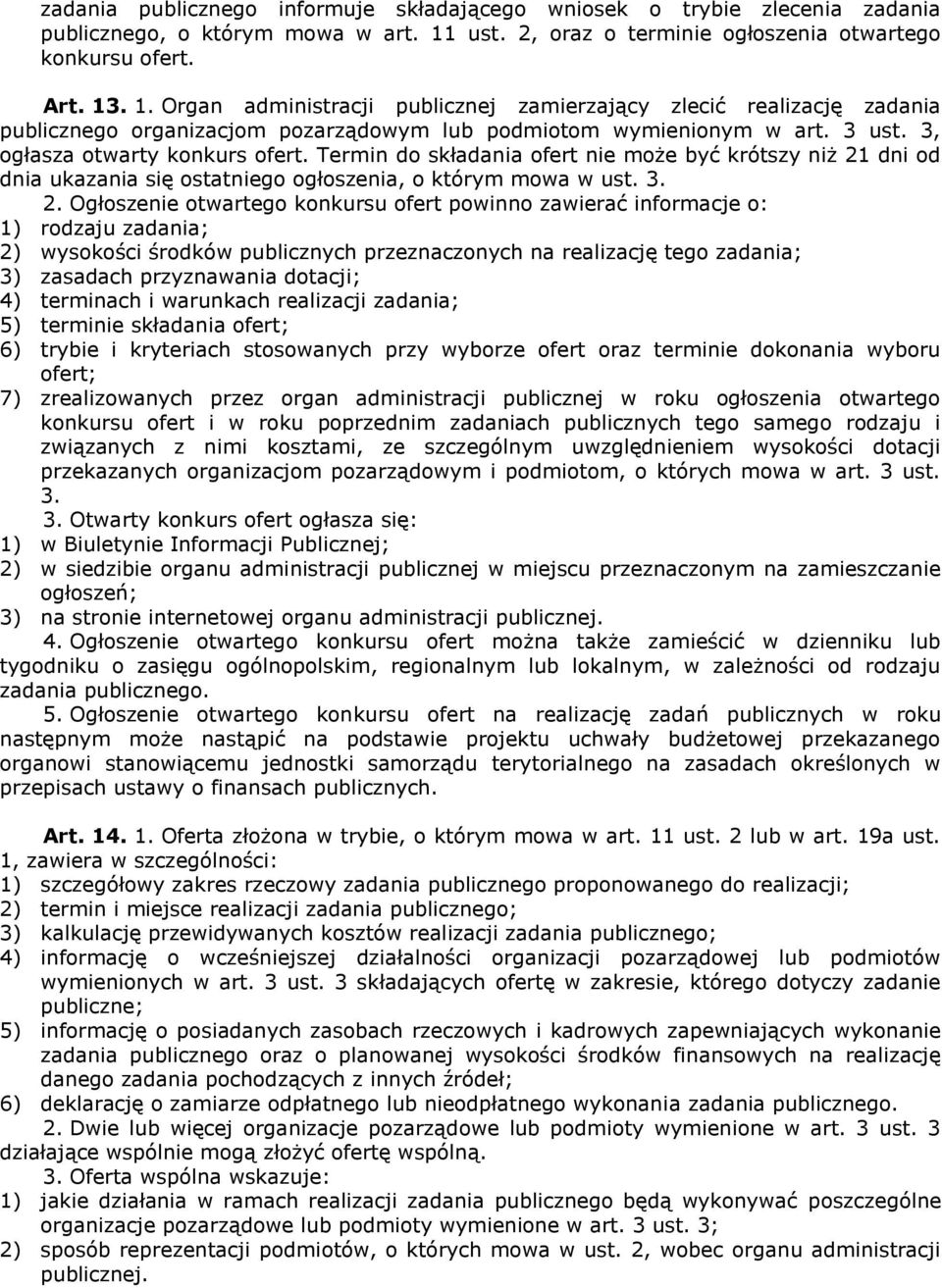 . 1. Organ administracji publicznej zamierzający zlecić realizację zadania publicznego organizacjom pozarządowym lub podmiotom wymienionym w art. 3 ust. 3, ogłasza otwarty konkurs ofert.