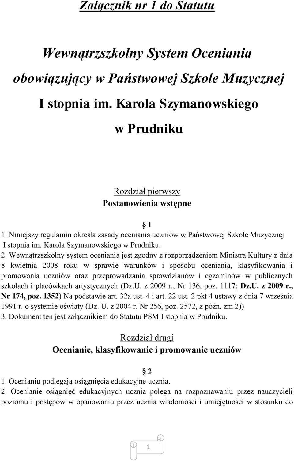 Wewnątrzszkolny system oceniania jest zgodny z rozporządzeniem Ministra Kultury z dnia 8 kwietnia 2008 roku w sprawie warunków i sposobu oceniania, klasyfikowania i promowania uczniów oraz