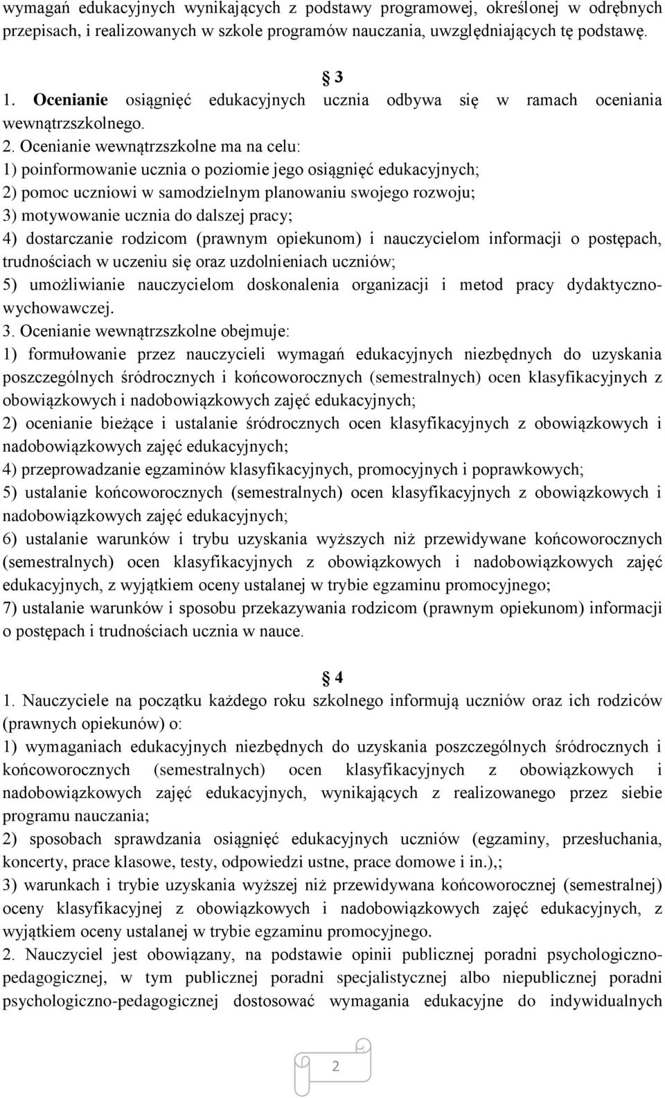 Ocenianie wewnątrzszkolne ma na celu: 1) poinformowanie ucznia o poziomie jego osiągnięć edukacyjnych; 2) pomoc uczniowi w samodzielnym planowaniu swojego rozwoju; 3) motywowanie ucznia do dalszej