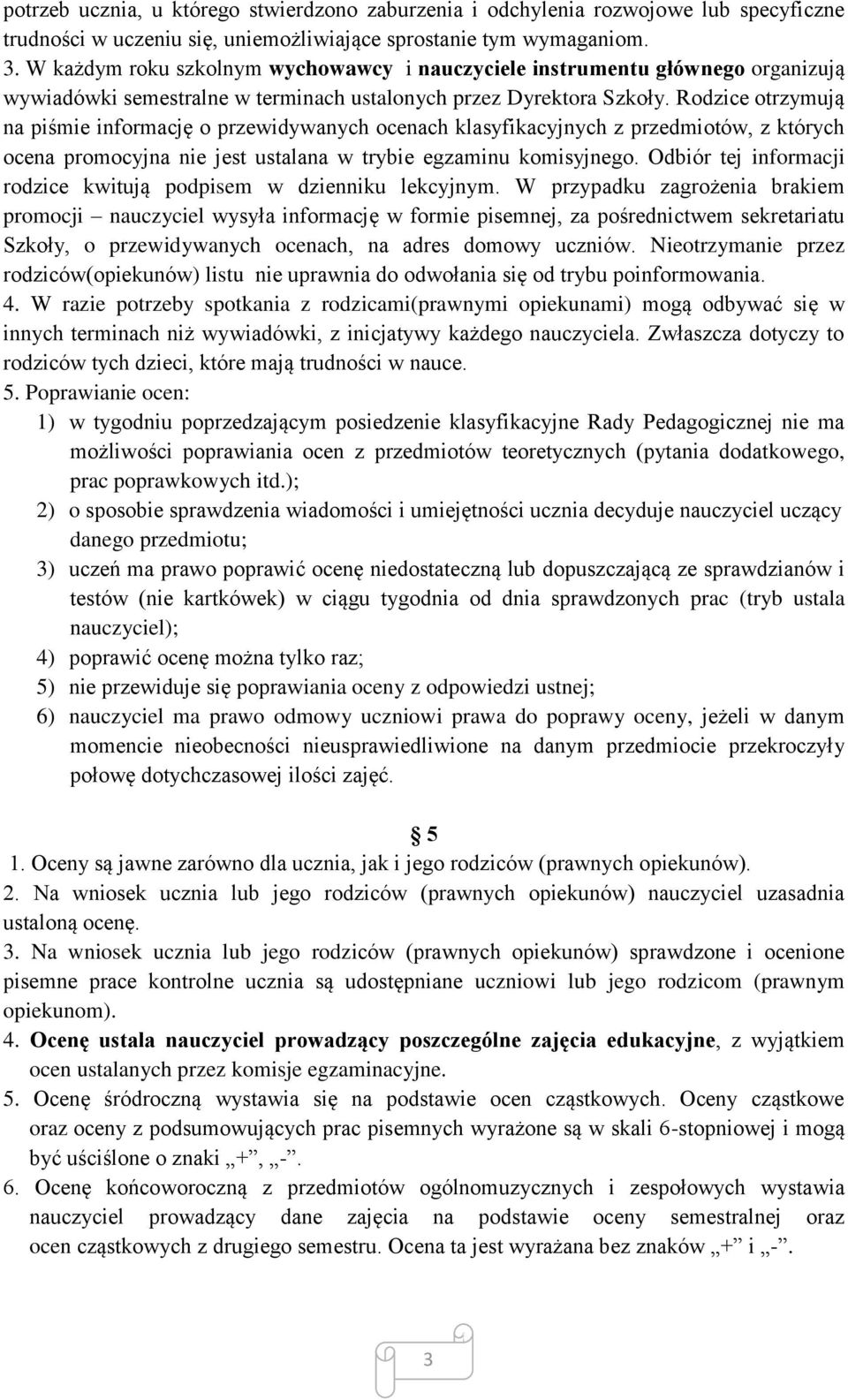 Rodzice otrzymują na piśmie informację o przewidywanych ocenach klasyfikacyjnych z przedmiotów, z których ocena promocyjna nie jest ustalana w trybie egzaminu komisyjnego.